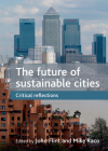 The Future of Sustainable Cities: Critical Reflections By John Flint (Editor), Mike Raco (Editor) Cover Image
