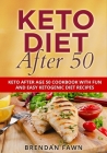 Keto Diet After 50: Keto After Age 50 Cookbook with Fun and Easy Ketogenic Diet Recipes By Brendan Fawn Cover Image