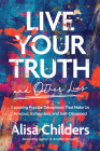 Live Your Truth and Other Lies: Exposing Popular Deceptions That Make Us Anxious, Exhausted, and Self-Obsessed By Alisa Childers Cover Image