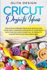 Cricut Projects Ideas: Discover Incredible Ideas And Designs For Your Cricut Makings And Develop Your Skills With This Exclusive Guide Full o Cover Image