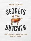 Secrets of the Butcher: How to Select, Cut, Prepare, and Cook Every Type of Meat By Arthur Le Caisne Cover Image
