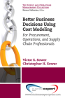 Better Business Decisions Using Cost Modeling: For Procurement, Operations, and Supply Chain Professionals By Victor E. Sower Cover Image