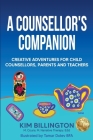 A Counsellor's Companion: Creative Adventures for Child Counsellors, Parents and Teachers Cover Image