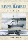 The River Hamble: A History By David Chun Cover Image