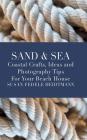 Sand & Sea: Coastal Crafts, Ideas and Photography Tips for Your Beach House By Susan Fedele Heidtmann Cover Image
