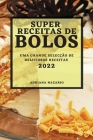 Super Receitas de Bolos 2022: Uma Grande Selecção de Deliciosas Receitas By Adriana Nazario Cover Image