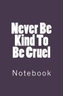 Never Be Kind To Be Cruel: Notebook Cover Image