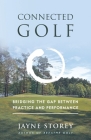 Connected Golf: Bridging the Gap Between Practice and Performance By Jayne Storey Cover Image