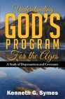 Understanding God's Program for the Ages: A Study of Dispensations and Covenants By Kenneth G. Symes Cover Image