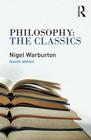 Philosophy: The Classics: The Classics By Nigel Warburton Cover Image