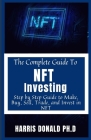 The Master Guide To NFT Investing: Step by Step Guide to Make, Buy, Sell, Trade, and Invest in NFT By Harris Donald Ph. D. Cover Image