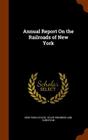 Annual Report on the Railroads of New York By New York (State) State Engineer and Sur (Created by) Cover Image