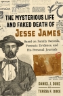 The Mysterious Life and Faked Death of Jesse James: Based on Family Records, Forensic Evidence, and His Personal Journals By Daniel J. Duke, Teresa F. Duke Cover Image