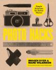 Photo Hacks: Simple Solutions for Better Photos By Imogen Dyer, Mark Wilkinson Cover Image