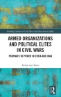 Armed Organizations and Political Elites in Civil Wars: Pathways to Power in Syria and Iraq (Routledge Studies in Civil Wars and Intra-State Conflict) Cover Image