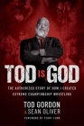 Tod is God: The Authorized Story of How I Created Extreme Championship Wrestling By Tod Gordon, Sean Oliver Cover Image