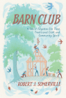 Barn Club: A Tale of Forgotten ELM Trees, Traditional Craft and Community Spirit By Robert Somerville Cover Image