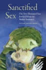 Sanctified Sex: The Two-Thousand-Year Jewish Debate on Marital Intimacy Cover Image