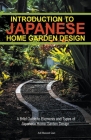 Introduction to Japanese Home Garden Style: A Brief Guide to Elements and Types of Japanese Home Garden Design By Adil Masood Qazi Cover Image
