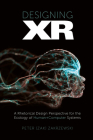 Designing Xr: A Rhetorical Design Perspective for the Ecology of Human+computer Systems By Zakrzewski Cover Image