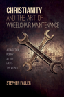 Christianity and the Art of Wheelchair Maintenance: A Dialectical Inquiry at the End of the World By Stephen Faller Cover Image