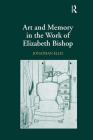 Art and Memory in the Work of Elizabeth Bishop By Jonathan Ellis Cover Image
