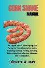 Corn Snake Manual: An Expert Advice For Keeping And Caring For Your Healthy Pet Snake. Breeding, Raising, Feeding, Housing, Interaction, Cover Image