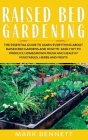 Raised Bed Gardening: The Essential Guide to Learn Everything about Raised Bed Gardens and how to Easily DIY to produce Homegrown Fresh and Cover Image
