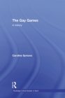 The Gay Games: A History (Routledge Critical Studies in Sport) Cover Image