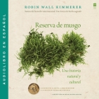 Reserva de Musgo: Una Historia Natural Y Cultural de Los Musgos Gathering Moss: A Natural and Cultural History of Mosses (Spanish Edition) By Robin Wall Kimmerer, David Muñoz Mateos (Introduction by), Fabiola Stevenson (Read by) Cover Image