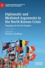 Diplomatic and Mediated Arguments in the North Korean Crisis: Engaging the Hermit Kingdom By Thomas A. Hollihan (Editor) Cover Image