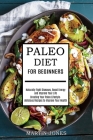 Paleo Diet for Beginners: Naturally Fight Diseases, Boost Energy and Improve Your Life (Creating Your Paleo Lifestyle-delicious Recipes to Impro Cover Image
