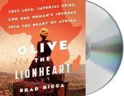Olive the Lionheart: Lost Love, Imperial Spies, and One Woman's Journey into the Heart of Africa By Brad Ricca, Billie Fulford-Brown (Read by), Brad Ricca (Read by) Cover Image