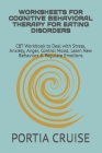 Worksheets for Cognitive Behavioral Therapy for Eating Disorders: CBT Workbook to Deal with Stress, Anxiety, Anger, Control Mood, Learn New Behaviors By Portia Cruise Cover Image