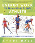 Energy Work for the Everyday to Elite Athlete: How to Achieve Optimal Sports Performance By Cyndi Dale Cover Image