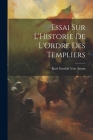 Essai Sur L'Historie De L'Ordre Des Templiers By Karl Gottlob Von Anton Cover Image