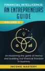 Financial Intelligence: An Entrepreneurs Guide on Mastering the Game of Money and Building Real Financial Freedom in Business Volume 2: Financ Cover Image