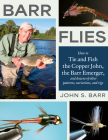 Barr Flies: How to Tie and Fish the Copper John, the Barr Emerger, and Dozens of Other Patterns, Variations, and Rigs By John S. Barr, Charlie Craven (Photographer) Cover Image