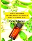 KRACHTIGE HERBAL ANTIBIOTISCHEN VERBORGEN DOOR DE PHARMA MNC's: Gebruik deze kruiden-antibiotica voor eventuele kwalen Cover Image