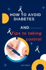 How to Avoid Diabetes: And Tips to Taking Control By Justin Negron Cover Image