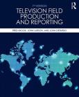 Television Field Production and Reporting: A Guide to Visual Storytelling Cover Image