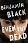 Even the Dead: A Quirke Novel By Benjamin Black Cover Image