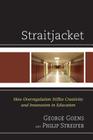 Straitjacket: How Overregulation Stifles Creativity and Innovation in Education By George A. Goens, Philip Streifer Cover Image