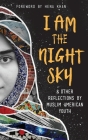 I Am the Night Sky: & Other Reflections by Muslim American Youth By Next Wave Muslim Initiative Writers, Hena Khan (Foreword by) Cover Image