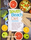 South Beach Diet: Ultimate Guide for Beginners with Healthy Recipes and Kick-Start Meal Plans By Emma Green Cover Image