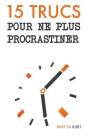 15 Trucs Pour Ne Plus Procrastiner By Cedric Debacq (Illustrator), Martin Kurt Cover Image
