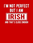 I'm Not Perfect But I Am Irish And That's Close Enough: Funny Irish Notebook Heritage Gifts 100 Page Notebook 8.5x11 Irish Gifts By Heritage Book Mart Cover Image
