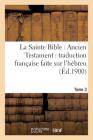 La Sainte Bible: Ancien Testament: Traduction Française Faite Sur l'Hébreu. T3: , Sur Les Septante, La Vulgate Et Autres Versions (Religion) Cover Image