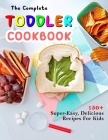 The Complete Toddler Cookbook: 150+ Super-Easy, Delicious Recipes For Kids By Jammie Lakin Cover Image