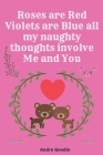 Roses are Red Violets are Blue all my naughty thoughts involve Me and You: Funny valentine's day gift for her or for him Cover Image